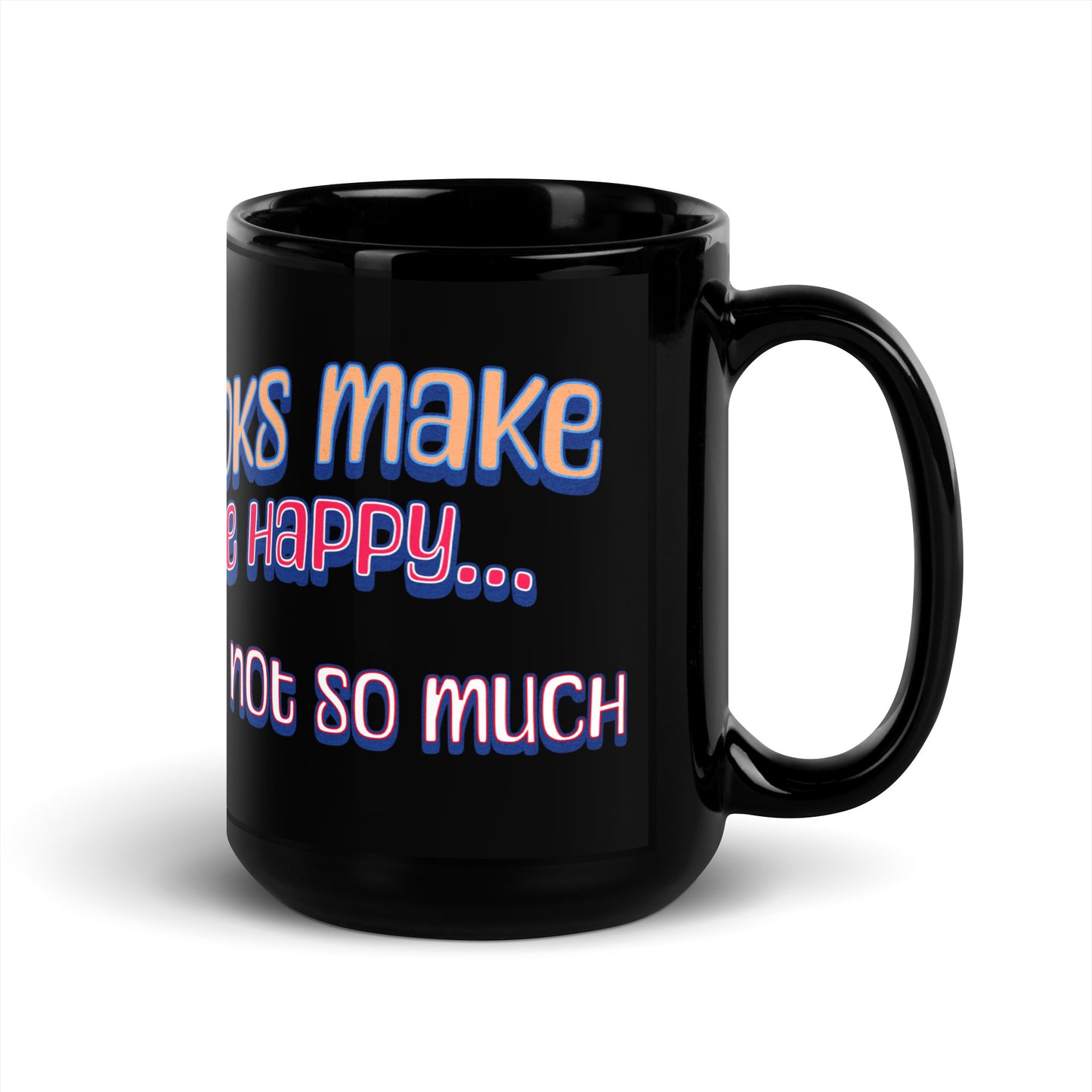 Books Make Me Happy, You Not So Much Black Glossy Mug
