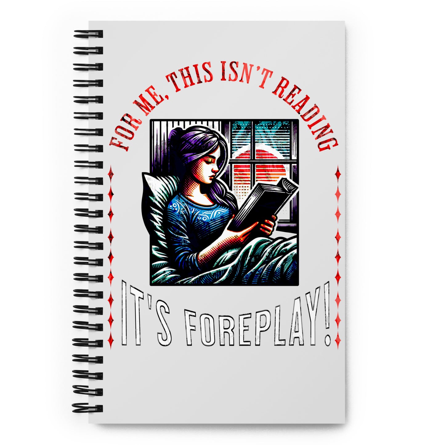 This isn't Reading, it's foreplay - Spiral notebook - Bookslut Shirts