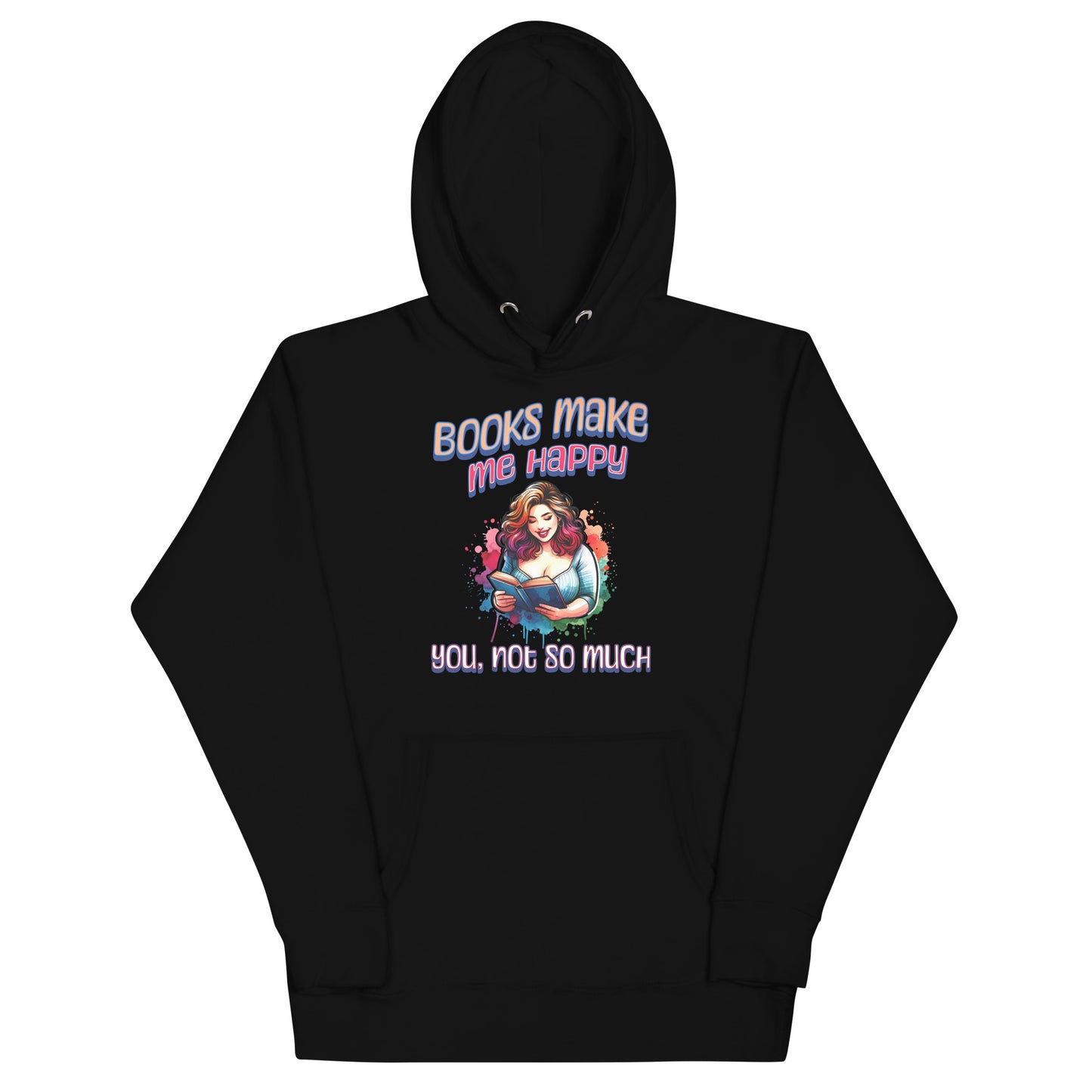Books Make Me Happy, You Not So Much Unisex Hoodie