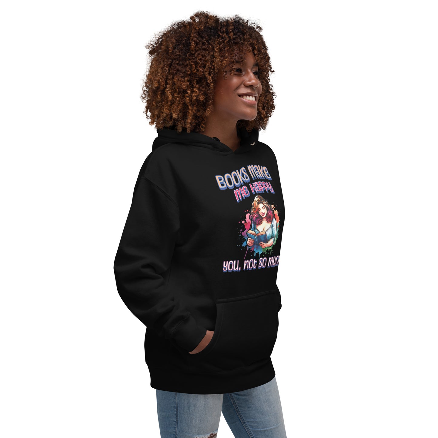 Books Make Me Happy, You Not So Much Unisex Hoodie