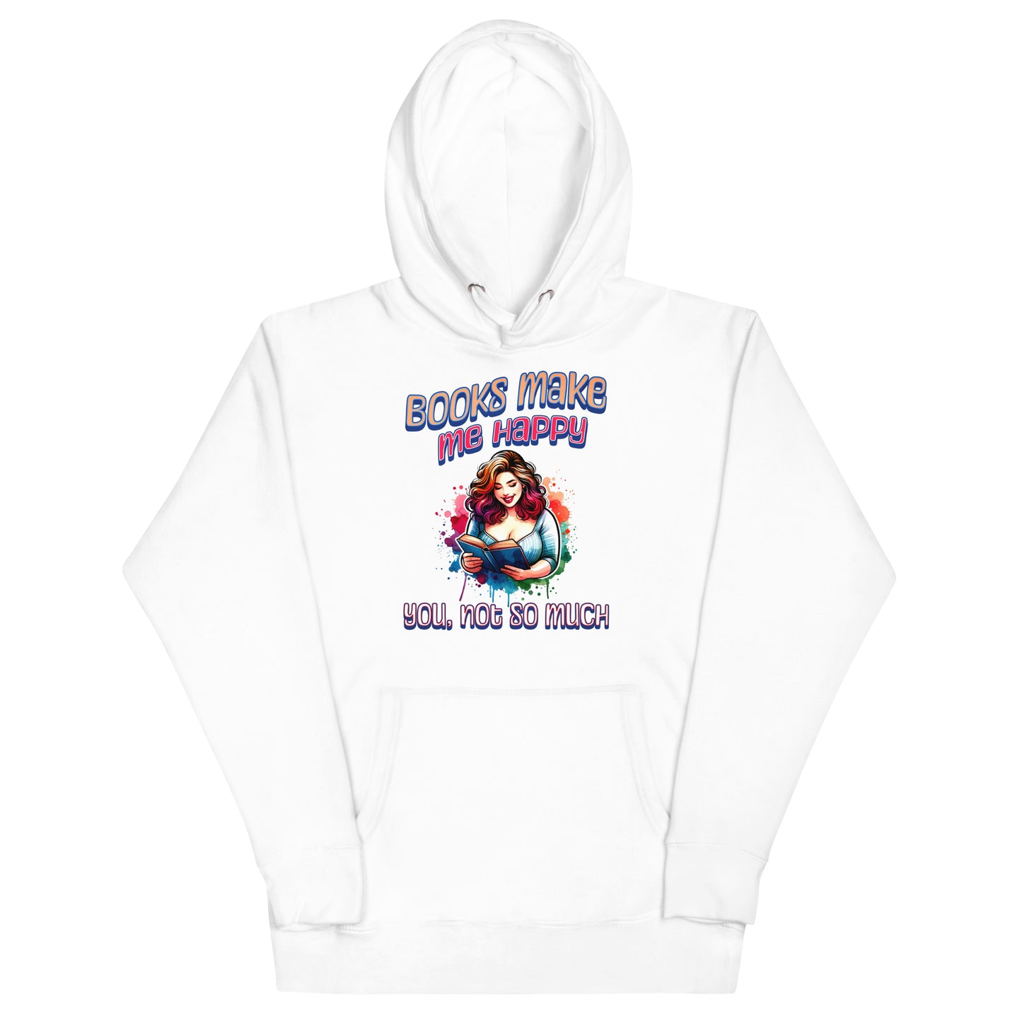 Books Make Me Happy, You Not So Much Unisex Hoodie