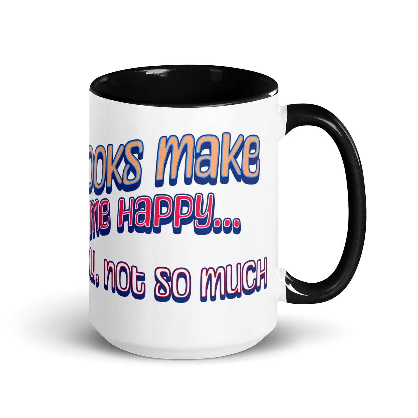 Books Make Me Happy, You Not So Much Mug with Color Inside