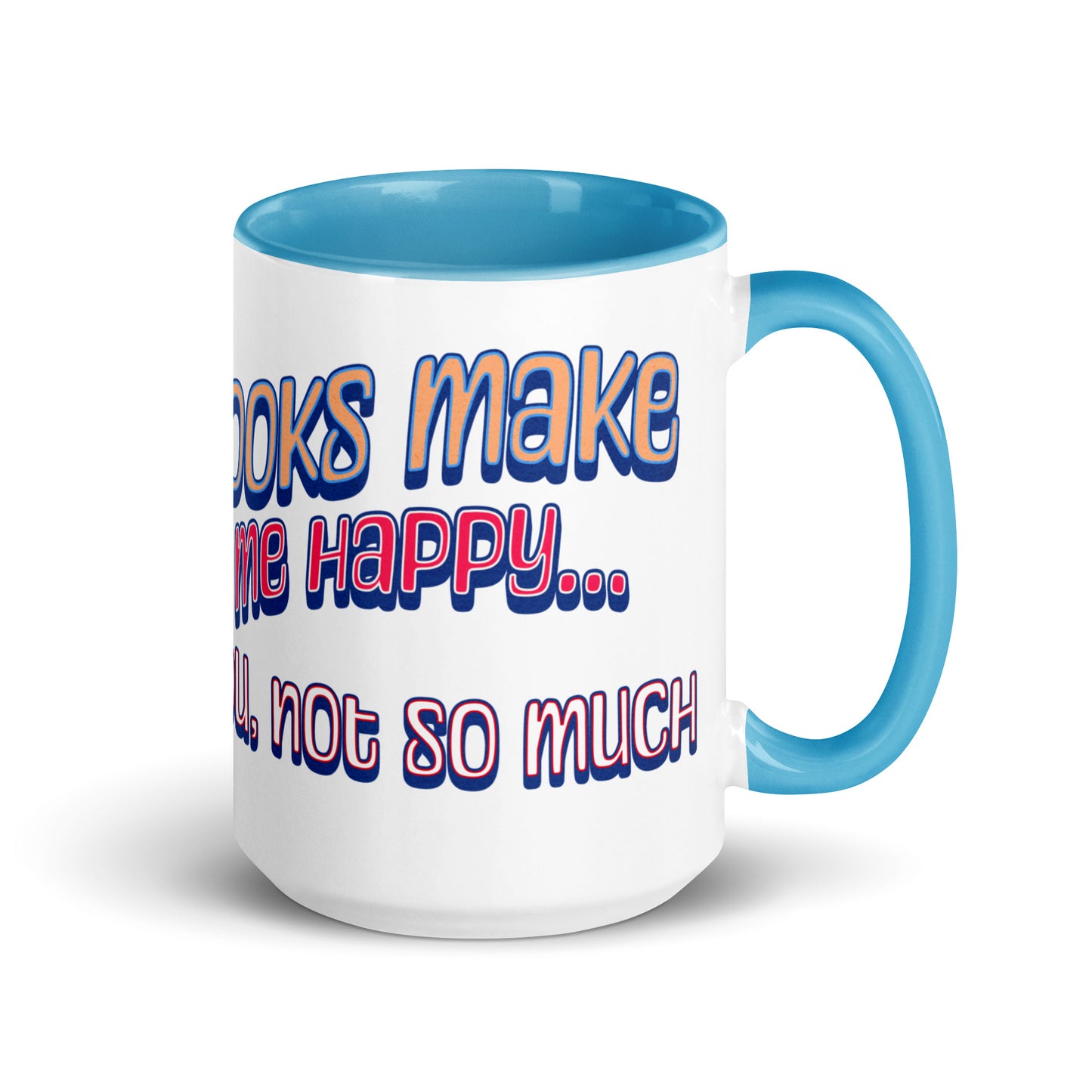 Books Make Me Happy, You Not So Much Mug with Color Inside