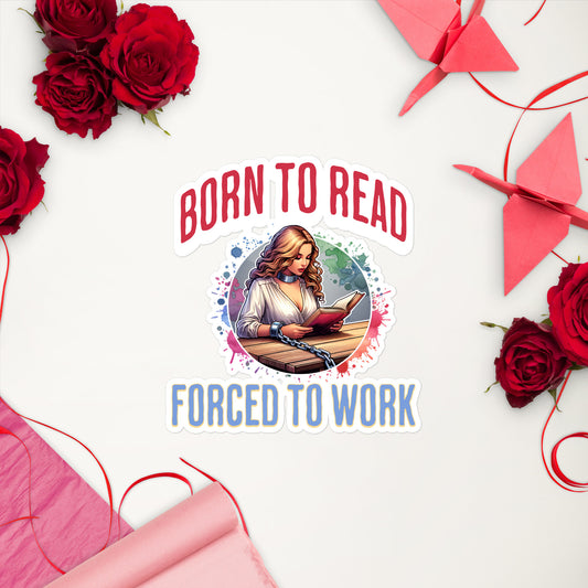 Born to Read Forced to Work Bubble-free stickers