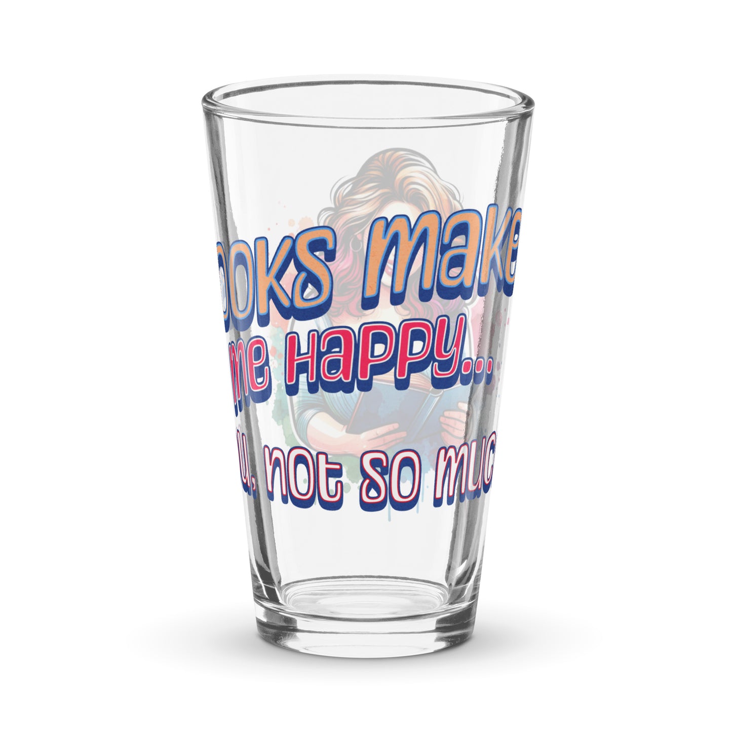 Books Make Me Happy, You Not So Much Shaker pint glass