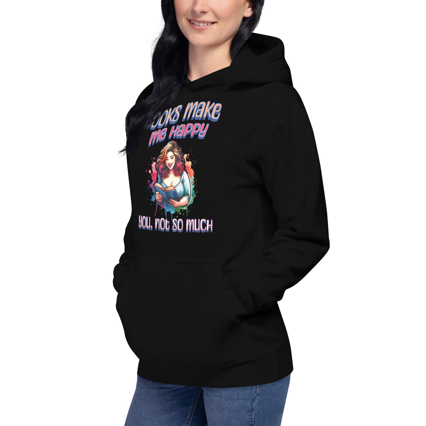 Books Make Me Happy, You Not So Much Unisex Hoodie