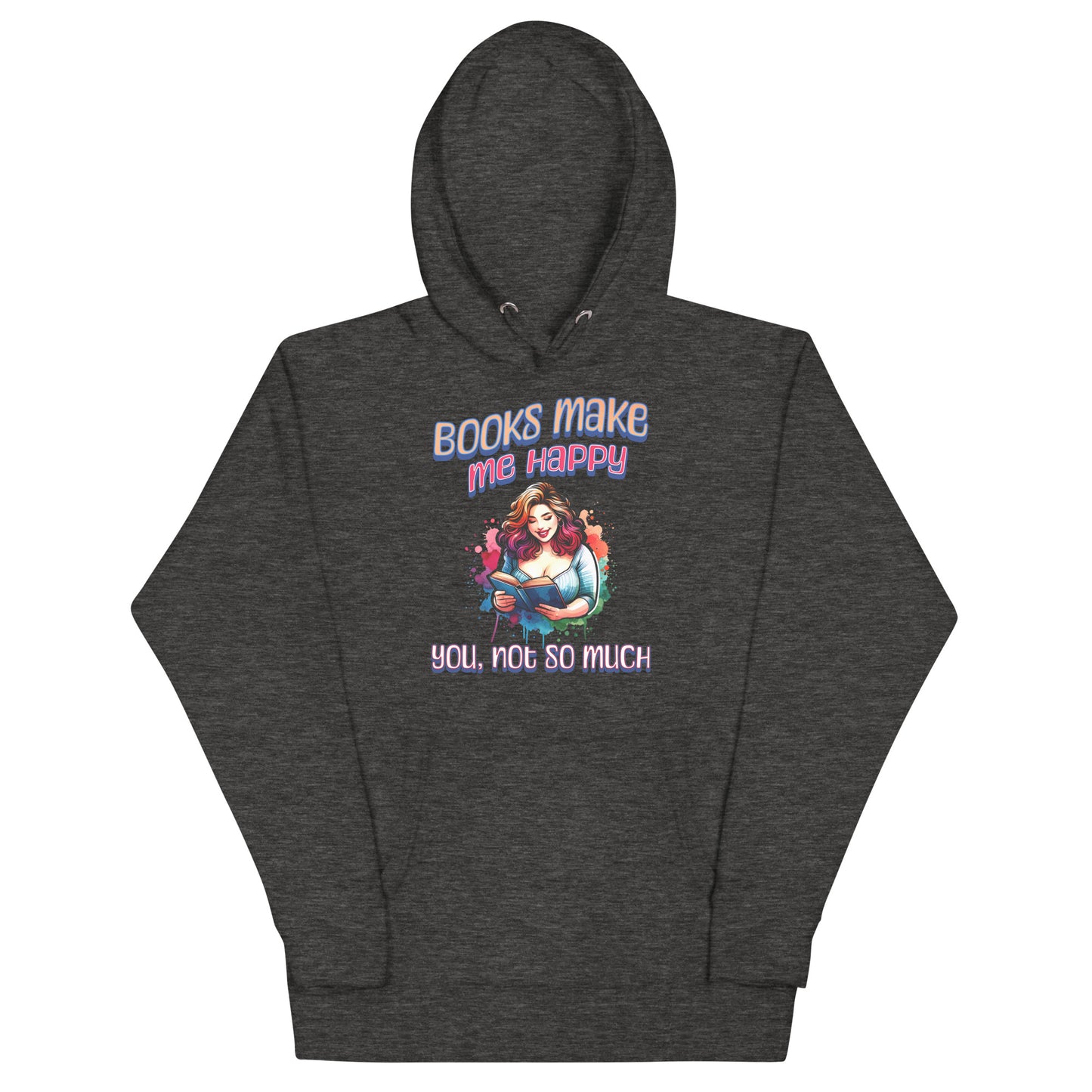 Books Make Me Happy, You Not So Much Unisex Hoodie