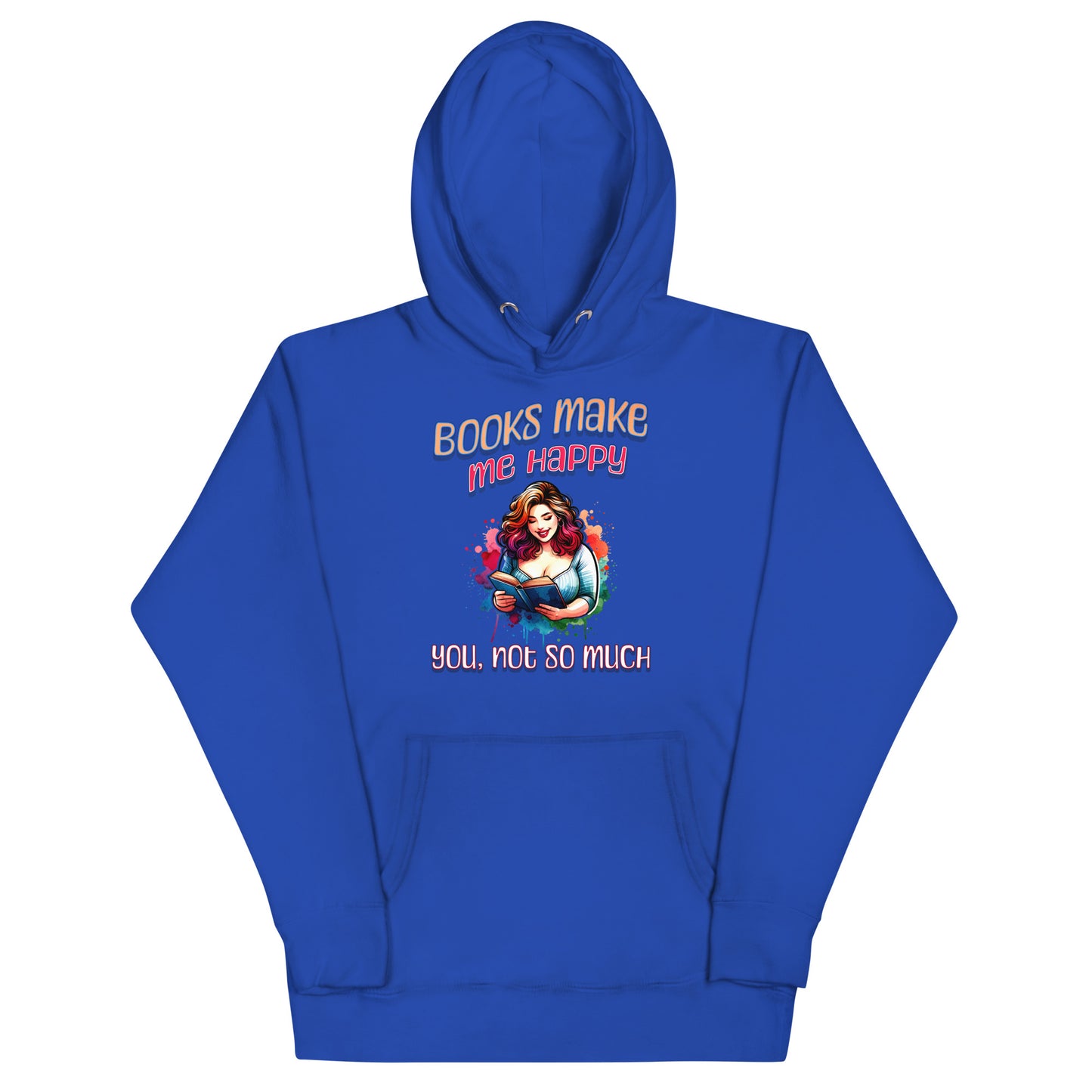 Books Make Me Happy, You Not So Much Unisex Hoodie