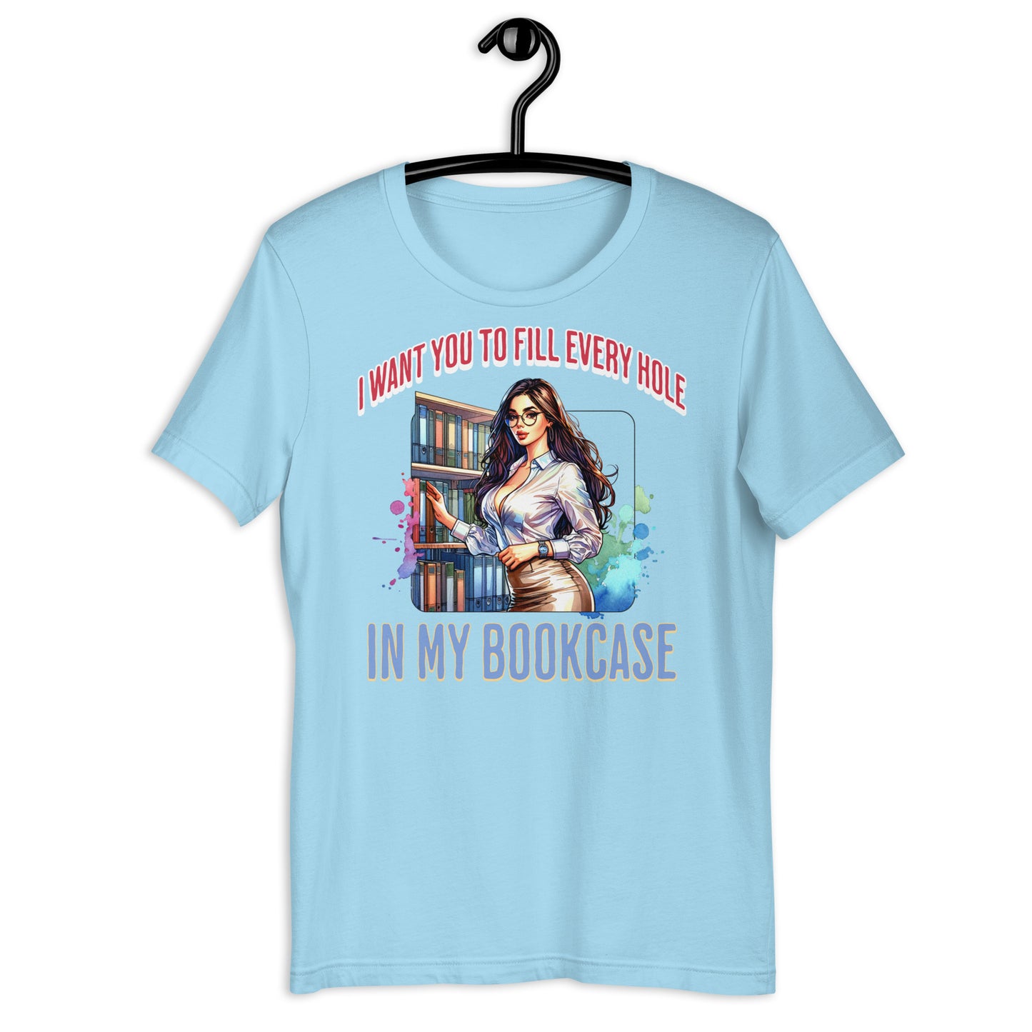 I want you to fill every hole Unisex t-shirt